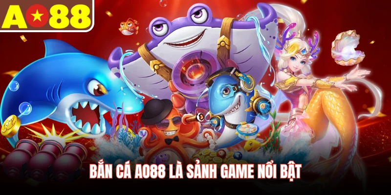 Bắn cá AO88 là sảnh game nổi bật