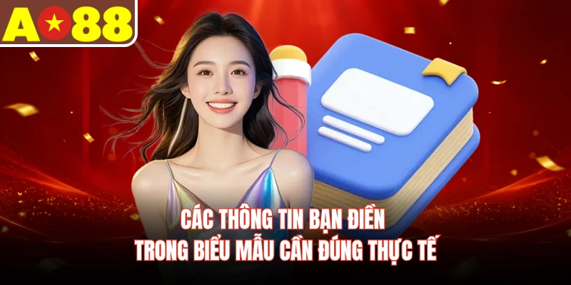 Các thông tin bạn điền trong biểu mẫu cần đúng thực tế