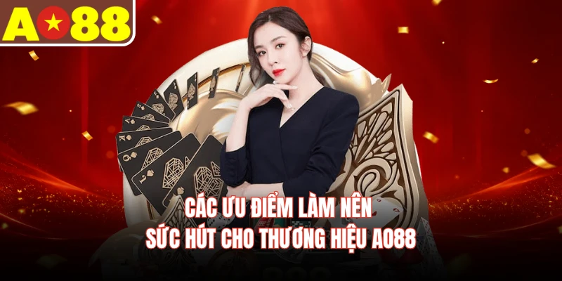 Các ưu điểm làm nên sức hút cho thương hiệu AO88