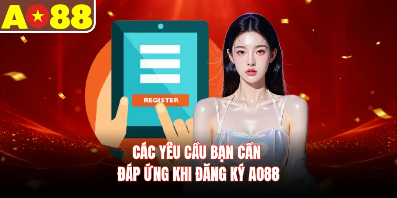 Các yêu cầu bạn cần đáp ứng khi đăng ký AO88