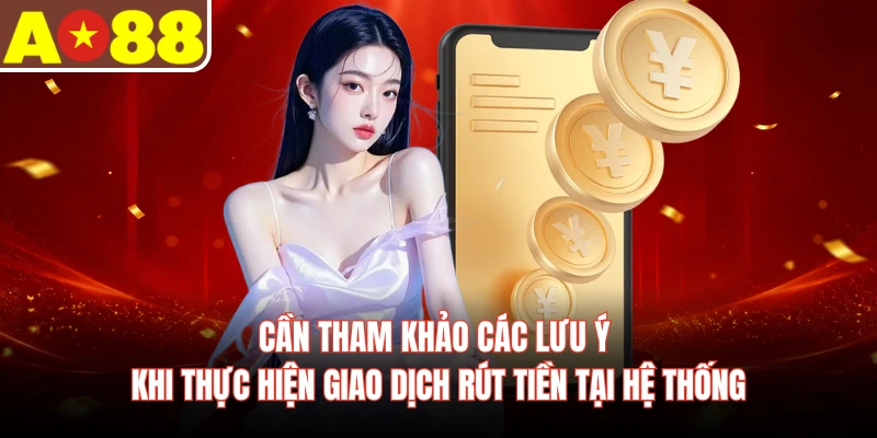 Cần tham khảo các lưu ý khi thực hiện giao dịch rút tiền tại hệ thống