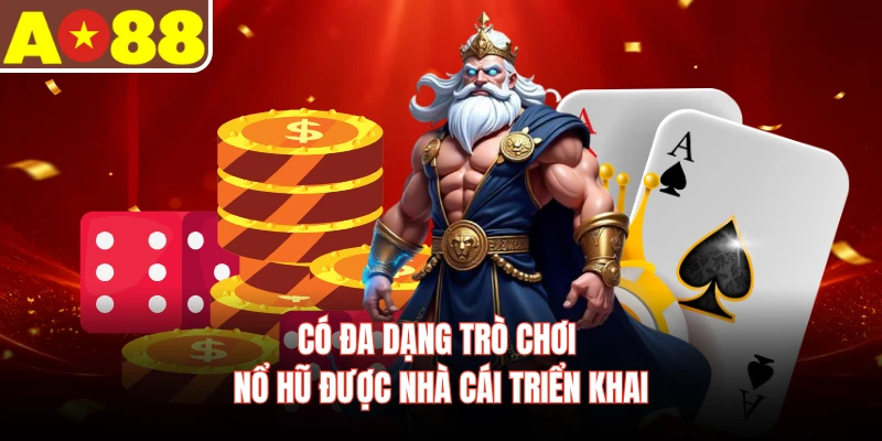 Có đa dạng trò chơi nổ hũ được nhà cái triển khai