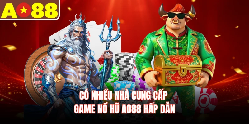 Có nhiều nhà cung cấp game nổ hũ AO88 hấp dẫn