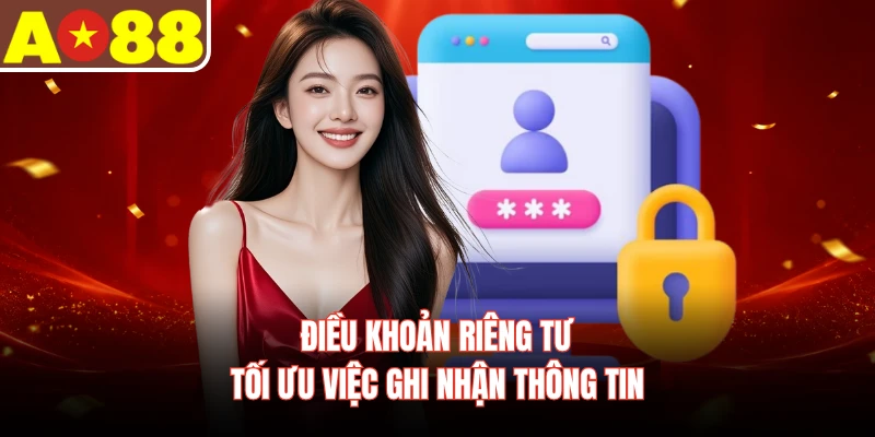 Điều khoản riêng tư tối ưu việc ghi nhận thông tin