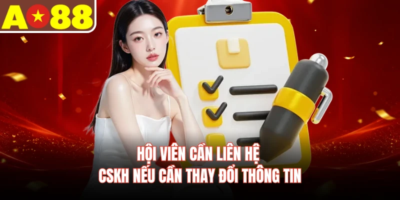 Hội viên cần liên hệ CSKH nếu cần thay đổi thông tin