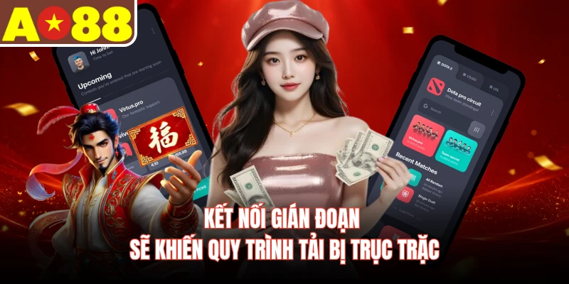 Kết nối gián đoạn sẽ khiến quy trình tải bị trục trặc