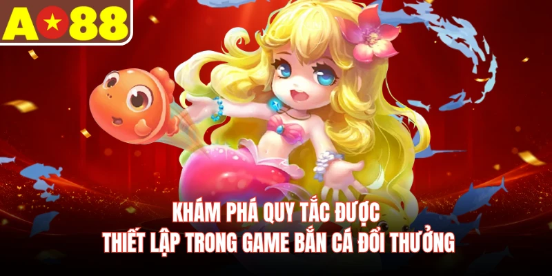 Khám phá quy tắc được thiết lập trong game bắn cá đổi thưởng
