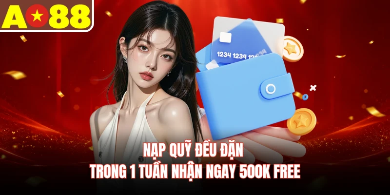 Nạp quỹ đều đặn trong 1 tuần nhận ngay 500k free