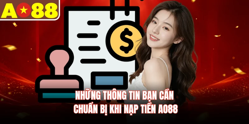 Những thông tin bạn cần chuẩn bị khi nạp tiền AO88