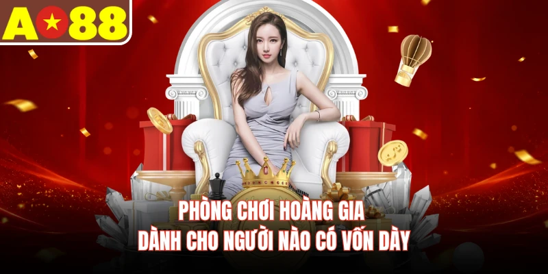 Phòng chơi hoàng gia dành cho người nào có vốn dày