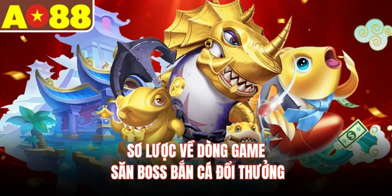 Sơ lược về dòng game săn boss bắn cá đổi thưởng