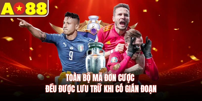 Toàn bộ mã đơn cược đều được lưu trữ khi có gián đoạn
