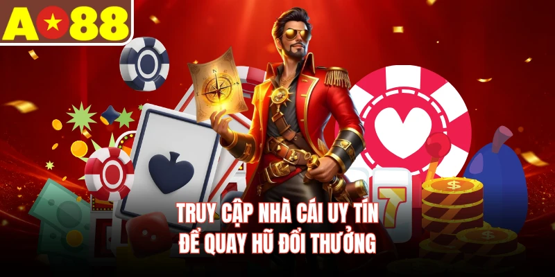Truy cập nhà cái uy tín để quay hũ đổi thưởng